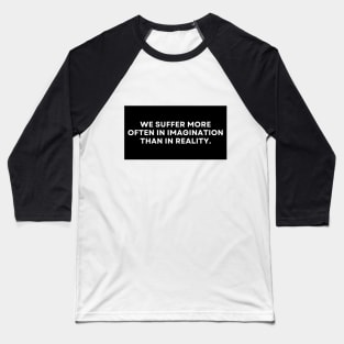 We Suffer More Often In Imagination Than In Reality Text Design Baseball T-Shirt